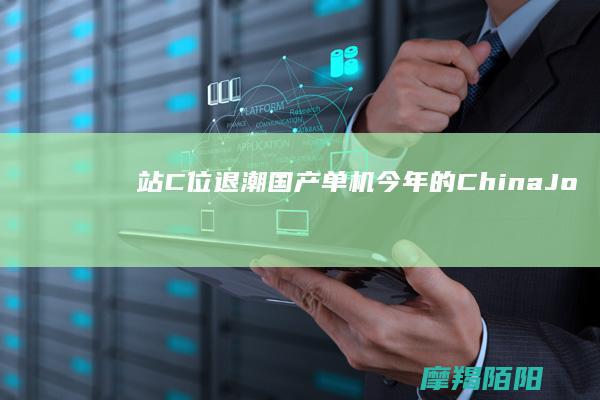 站C位退潮国产单机今年的ChinaJo